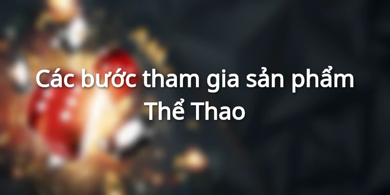 Hướng dẫn các bước tham gia vào sản phẩm Thể Thao tại hi88
