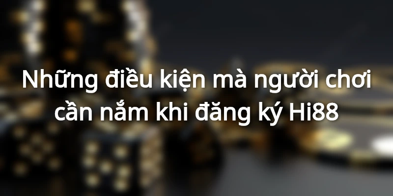 Điều khoản và điều kiện người chơi cần biết để đăng ký tài khoản