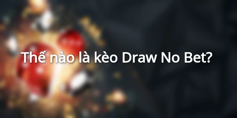 Người chơi được hoàn tiền khi có tỷ số bóng đá hòa với kèo Draw No Bet