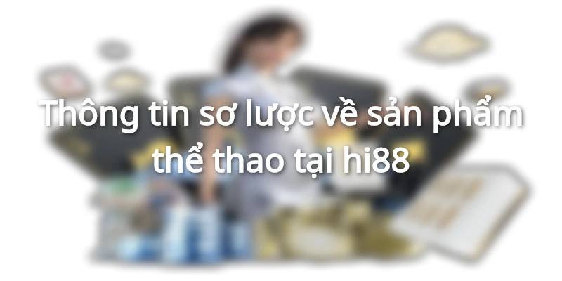 Góc nhìn bao quát về sản phẩm Thể Thao tại hi88