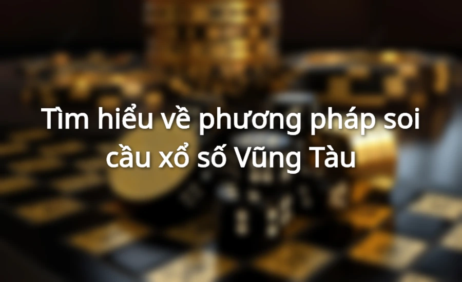Tìm hiểu về phương pháp soi cầu xổ số Vũng Tàu