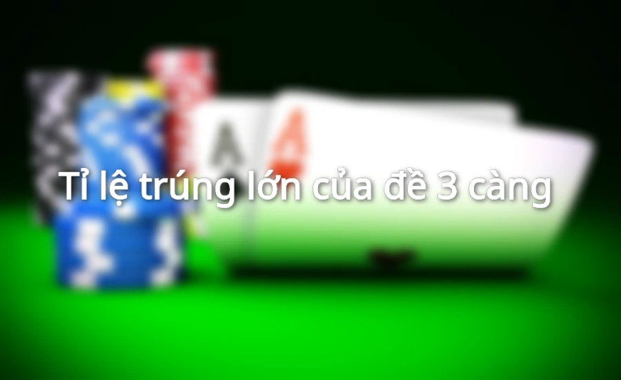 Tỷ lệ trúng lớn của đề 3 càng