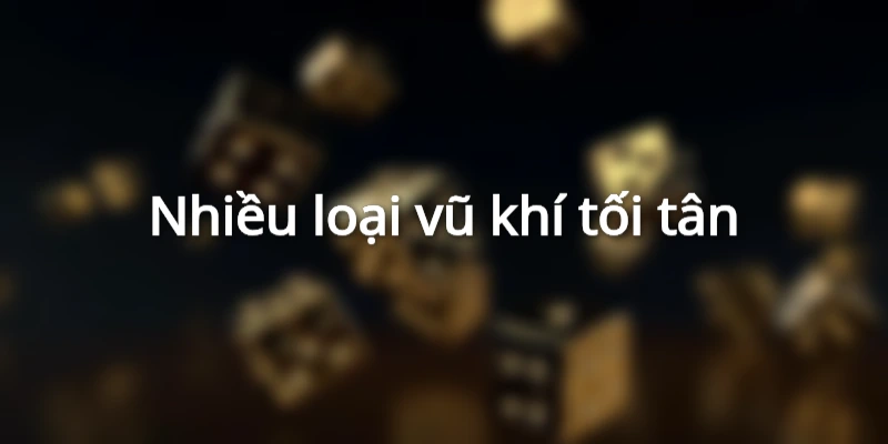 Tập hợp nhiều loại vũ khí tối tân nhất