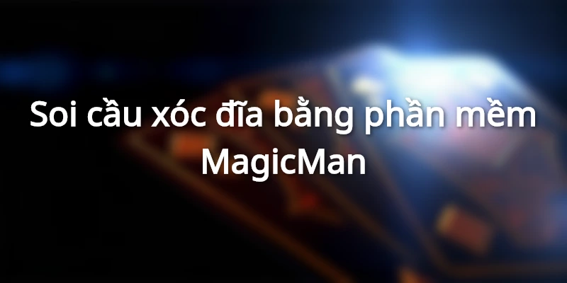 Phần mềm hack xóc đĩa MagicMan miễn phí