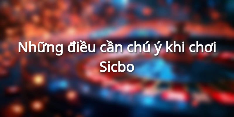 Một số điều cần lưu ý trong luật chơi Sicbo