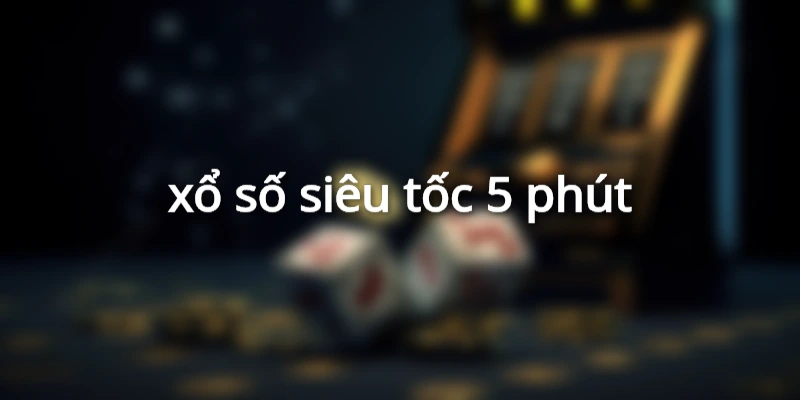 xổ số siêu tốc 5 phút